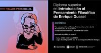 Invitan a la Conferencia y Taller de la Diplomatura Introducción al Pensamiento Filosófico de Enrique Dussel